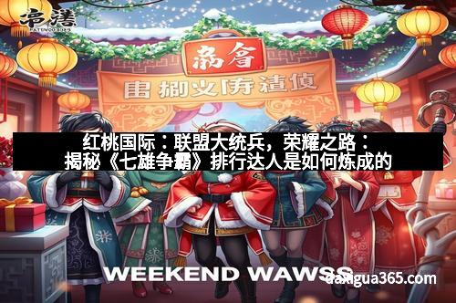 红桃国际：联盟大统兵，荣耀之路：揭秘《七雄争霸》排行达人是如何炼成的